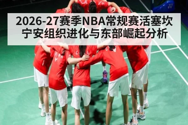2026-27赛季NBA常规赛活塞坎宁安组织进化与东部崛起分析